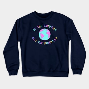 Be The Solution - End Climate Change Crewneck Sweatshirt